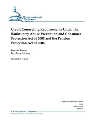 Credit Counseling Requirements Under the Bankruptcy Abuse Prevention and Consumer Protection Act of 2005 and the Pension Protection Act of 2006