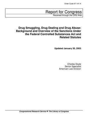 Drug Smuggling, Drug Dealing and Drug Abuse: Background and Overview of the Sanctions Under the Federal Controlled Substances Act and Related Statutes