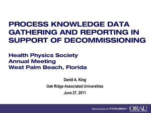 PROCESS KNOWLEDGE DATA GATHERING AND REPORTING IN SUPPORT OF DECOMMISSIONING Health Physics Society Annual Meeting West Palm Beach, Florida June 27, 2011