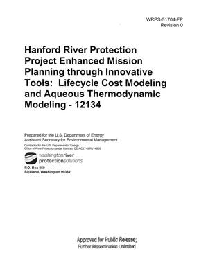 HANFORD RIVER PROTECTION PROJECT ENHANCED MISSION PLANNING THROUGH INNOVATIVE TOOLS LIFECYCLE COST MODELING AND AQUEOUS THERMODYNAMIC MODELING - 12134