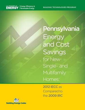 Pennsylvania Energy and Cost Savings for New Single- and Multifamily Homes: 2012 IECC as Compared to the 2009 IRC