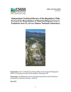 INDEPENDENT TECHNICAL REVIEW OF THE REGULATORY PATH FORWARD FOR REMEDIATION OF MATERIAL DISPOSAL AREA T, TECHNICAL AREA 21, AT LOS ALAMOS NATIONAL LABORATORY