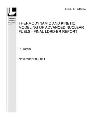 THERMODYNAMIC AND KINETIC MODELING OF ADVANCED NUCLEAR FUELS - FINAL LDRD-ER REPORT