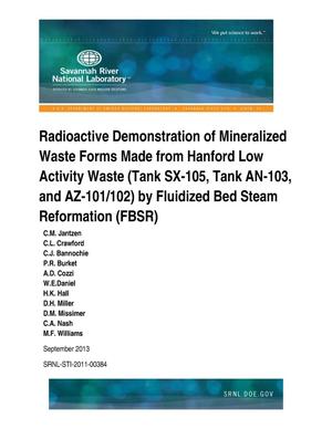 Radioactive Demonstration Of Mineralized Waste Forms Made From Hanford Low Activity Waste (Tank SX-105, Tank AN-103, And AZ-101/102) By Fluidized Bed Steam Reformation (FBSR)