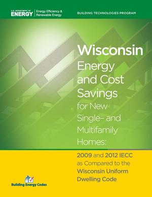 Wisconsin Energy and Cost Savings for New Single- and Multifamily Homes: 2009 and 2012 IECC as Compared to the Wisconsin Uniform Dwelling Code