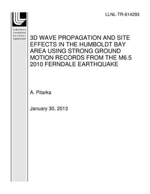 3D WAVE PROPAGATION AND SITE EFFECTS IN THE HUMBOLDT BAY AREA USING STRONG GROUND MOTION RECORDS FROM THE M6.5 2010 FERNDALE EARTHQUAKE