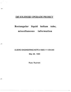 D0 Solenoid Upgrade Project: Rectangular Liquid Helium Tube, Miscellaneous Information