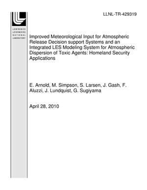 Improved Meteorological Input for Atmospheric Release Decision support Systems and an Integrated LES Modeling System for Atmospheric Dispersion of Toxic Agents: Homeland Security Applications