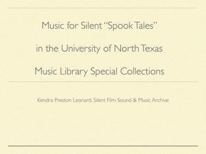 Primary view of object titled 'Music for Silent "Spook Tales" in the University of North Texas Music Library Special Collections [Presentation]'.