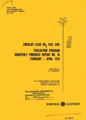 ZIRCALOY-CLAD UO$sub 2$ FUEL ROD EVALUATION PROGRAM. Quarterly Progress Report No. 10, February--April 1970.