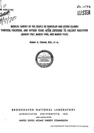 MEDICAL SURVEY OF THE PEOPLE OF RONGELAP AND UTIRIK ISLANDS THIRTEEN, FOURTEEN, AND FIFTEEN YEARS AFTER EXPOSURE TO FALLOUT RADIATION (MARCH 1967, MARCH 1968, AND MARCH 1969).