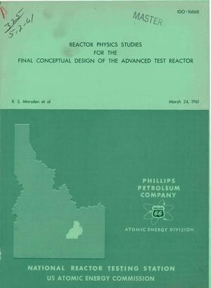 REACTOR PHYSICS STUDIES FOR THE FINAL CONCEPTUAL DESIGN OF THE ADVANCED TEST REACTOR