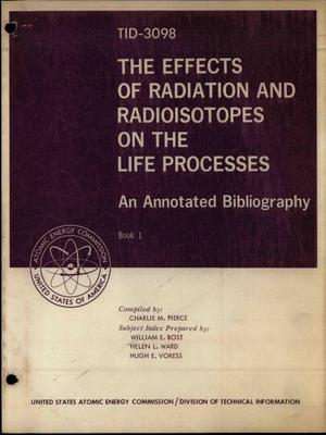 The Effects of Radiation and Radioisotopes on the Life Processes. An Annotated Bibliography