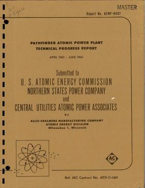 PATHFINDER ATOMIC POWER PLANT TECHNICAL PROGRESS REPORT, APRIL 1960-JUNE 1960