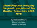 Primary view of Identifying and analyzing the poetic qualities of The Beatles' lyrics from 1965-1970