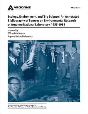 Ecology, Environment, and 'Big Science' : An Annotated Bibliography of Sources on Environmental Research at Argonne National Laboratory, 1955 - 1985