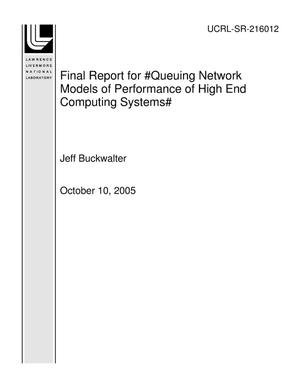 Final Report for ?Queuing Network Models of Performance of High End Computing Systems?