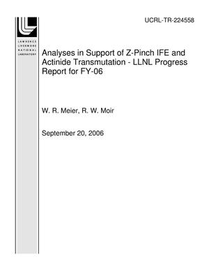 Analyses in Support of Z-Pinch IFE and Actinide Transmutation - LLNL Progress Report for FY-06