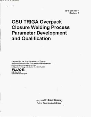 OREGON STATE UNIVERSITY (OSU) TRAINING RESEARCH ISOTOPE GENERAL ATOMICS (TRIGA) OVERPACK CLOSURE WELDING PROCESS PARAMETER DEVELOPMENT & QUALIFICATION