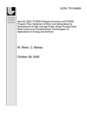 April 25, 2003, FY2003 Progress Summary and FY2002 Program Plan, Statement of Work and Deliverables for Development of High Average Power Diode-Pumped Solid State Lasers,and Complementary Technologies, for Applications in Energy and Defense