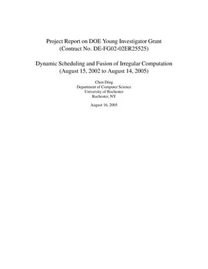 Project Report on DOE Young Investigator Grant (Contract No. DE-FG02-02ER25525) Dynamic Scheduling and Fusion of Irregular Computation (August 15, 2002 to August 14, 2005)