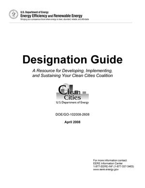 Clean Cities Designation Guide: A Resource for Developing, Implementing, and Sustaining Your Clean Cities Coalition