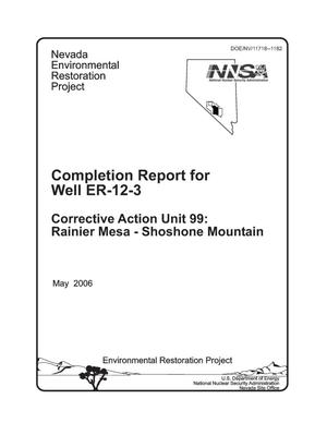 Completion Report for Well ER-12-3 Corrective Action Unit 99: Rainier Mesa - Shoshone Mountain