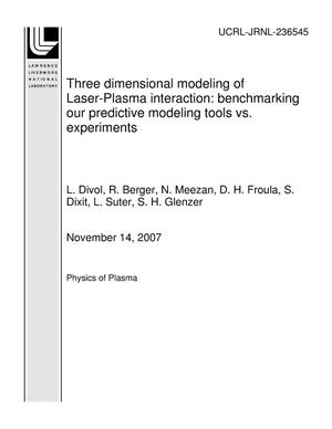 Three dimensional modeling of Laser-Plasma interaction: benchmarking our predictive modeling tools vs. experiments