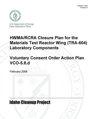 HWMA/RCRA CLOSURE PLAN FOR THE MATERIALS TEST REACTOR WING (TRA-604) LABORATORY COMPONENTS VOLUNTARY CONSENT ORDER ACTION PLAN VCO-5.8 D REVISION2