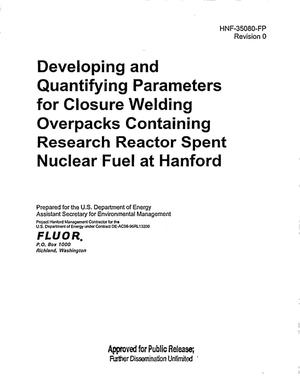 DEVELOPING AND QUANTIFYING PARAMETERS FOR CLOSURE WELDING OVERPACKS CONTAINING RESEARCH REACTOR SPENT NUCLEAR FUEL AT HANFORD