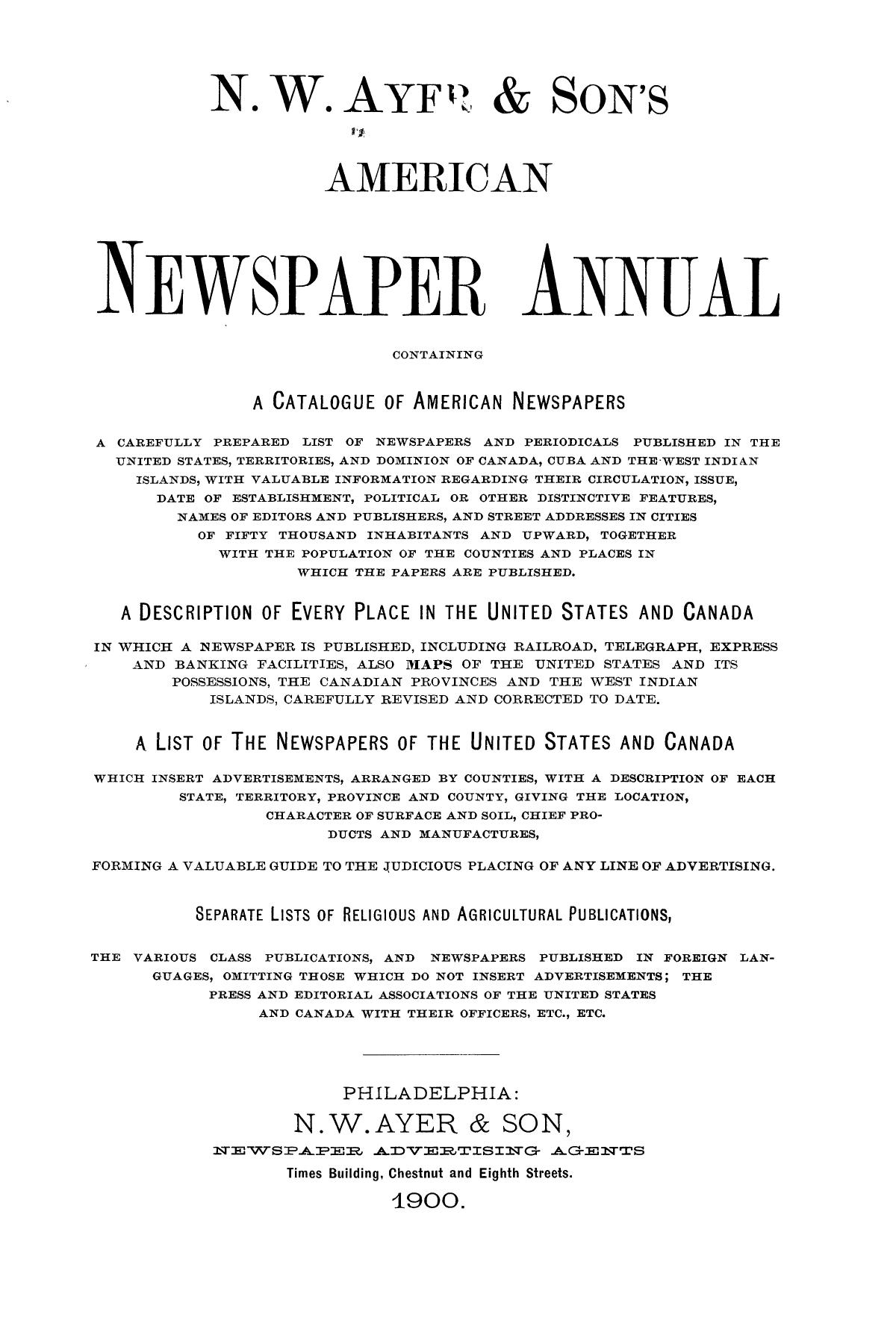 N. W. Ayer & Son's American Newspaper Annual: containing a Catalogue of American Newspapers, a List of All Newspapers of the United States and Canada, 1900, Volume 1
                                                
                                                    Title Page
                                                