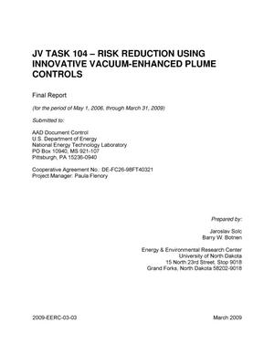 JV Task 104 - Risk Reduction Using Innovative Vacuum-Enhanced Plume Controls