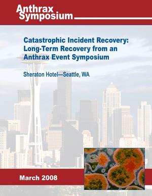 Catastrophic Incident Recovery: Long-Term Recovery from an Anthrax Event Symposium