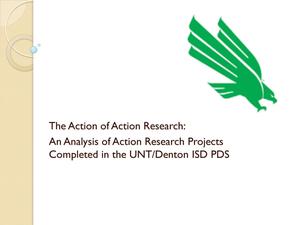 The Action of Action Research: An Analysis of Action Research Projects Completed in the UNT/Denton ISD PDS [Presentation]