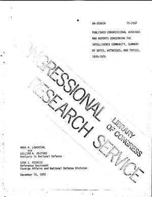 Published Congressional Hearings and Reports Concerning the Intelligence Community, Summary of Dates, Witnesses, and Topics, 1970-1975.