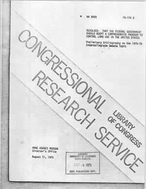 Resolved: That the Federal Government should adopt a Comprehensive Program to Control Land use in the United States. Preliminary Bibliography on the 1975-76 Intercollegiate Debate Topic