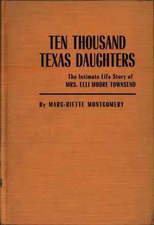 Primary view of object titled 'Ten Thousand Texas Daughters: A Biographical Novel based on the Intimate Life Story of Mrs. Elli Moore Townsend'.