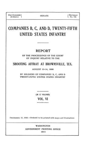 Primary view of object titled 'Companies B, C, and D, Twenty-Fifth United States Infantry. Report of the Proceedings of the Court of Inquiry Relative to the Shooting Affray at Brownsville, Tex. August 13-14, 1906 by Soldiers of Companies B, C, and D Twenty-Fifth United States Infantry: Volume 6'.